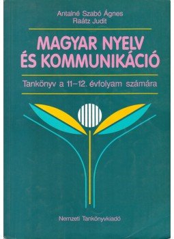 Antalné Szabó Ágnes, Raátz Judit - Magyar nyelv és kommunikáció - Tankönyv a 11-12. évfolyam számára, Budapest 2011 antikvár könyv