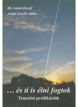 Ilk Antal-József, Ardai László Attila - ...és ti is élni fogtok Ilk Antal-József, Ardai László Attila - ...és ti is élni fogtok, Budapest 0 antikvár könyv
