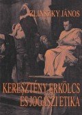 Zlinszky János - Keresztény erkölcs és jogászi etika