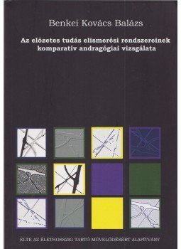 Benkei Kovács Balázs - Az előzetes tudás elismerési rendszereinek komparatív andragógiai vizsgálata, Budapest 2012 antikvár könyv