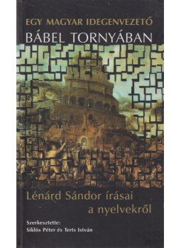 Lénard Sándor - Egy magyar idegenvezető Bábel tornyában Lénard Sándor - Egy magyar idegenvezető Bábel tornyában, Budapest 2005 antikvár könyv