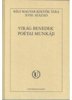 Virág Benedek - Virág Benedek poétai munkái - RÉGI MAGYAR KÖLTŐK TÁRA XVIII. SZÁZAD, null 2011 antikvár könyv