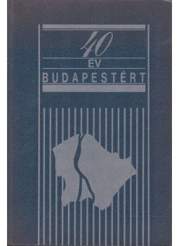 Demjén László, Kovács Sándor, Markóczy Miklós, Papp Zoltán - 40 év Budapestért Demjén László, Kovács Sándor, Markóczy Miklós, Papp Zoltán - 40 év Budapestért, Budapest 1988 antikvár könyv