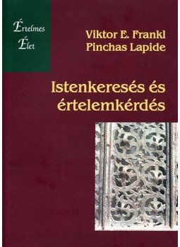 Frankl, Viktor E., Lapide, Pinchas - Istenkeresés és értelemkérdés Frankl, Viktor E., Lapide, Pinchas - Istenkeresés és értelemkérdés, Budapest 2007 antikvár könyv
