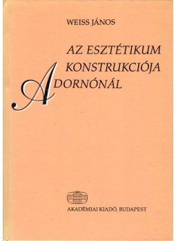 Weiss János - Az esztétikum konstrukciója Adornónál Weiss János - Az esztétikum konstrukciója Adornónál, Budapest 1995 antikvár könyv