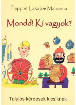 PAPPNÉ LAKATOS MARIANNA - Mondd! Ki vagyok? - Találós kérdések kicsiknek, null 2018 antikvár könyv