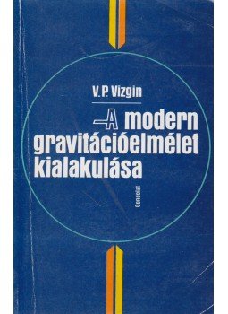 Vlagyimir Pavlovics Vizgin - A modern gravitációelmélet kialakulása, Budapest 1989 antikvár könyv