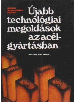 Simon Sándor, Sziklavári János, Dr. Szőke László - Újabb technológiai megoldások az acélgyártásban, Budapest 1978 antikvár könyv