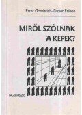 Ernst Gombrich,Didier Eribon - Miről szólnak a képek?