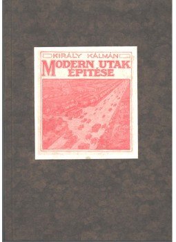 Király Kálmán - Modern utak építése Király Kálmán - Modern utak építése, Budapest 1927 antikvár könyv