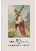 Jakus Ottó - Így imádkozzuk a Keresztutat
