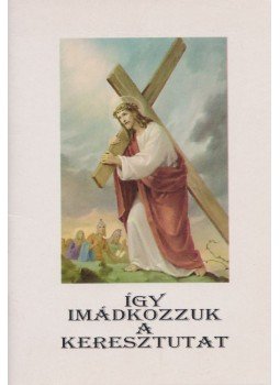 Jakus Ottó - Így imádkozzuk a Keresztutat, Budapest 2000 antikvár könyv