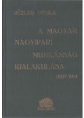 Rézler Gyula - A magyar nagyipari munkásság kialakulása 1867-1914
