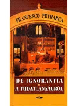 Petrarca, Francesco - De ignorantia - A tudatlanságról Petrarca, Francesco - De ignorantia - A tudatlanságról, null 2003 antikvár könyv