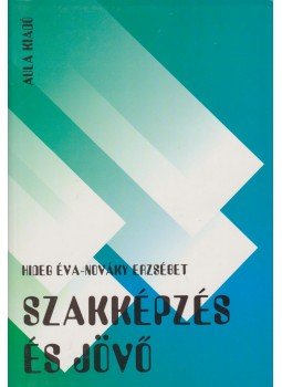 Hideg Éva, Nováky Erzsébet - Szakképzés és jövő Hideg Éva, Nováky Erzsébet - Szakképzés és jövő, Budapest 1998 antikvár könyv