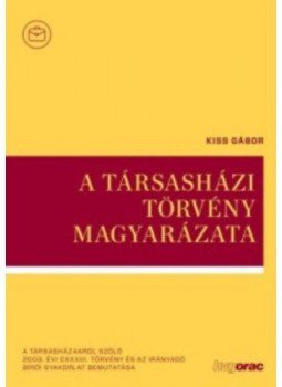 Kiss Gábor - A társasházi törvény magyarázata - A társasházakról szóló 2003. évi CXXXIII. törvény és az irányadó bírói gyakorlat bemutatása, null 2017 antikvár könyv