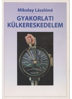 Mikolay Lászlóné - Gyakorlati külkereskedelem Mikolay Lászlóné - Gyakorlati külkereskedelem, Budapest 2000 antikvár könyv
