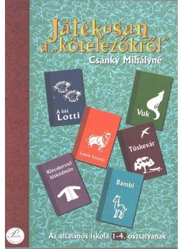 Csanky Mihályné - Játékosan a kötelezőkről az általános iskola 1-4. osztályának, Debrecen 2005 antikvár könyv