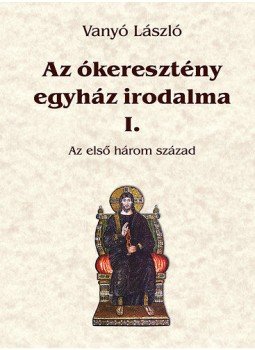 Vanyó László - Az ókeresztény egyház irodalma I. - Az első három század Vanyó László - Az ókeresztény egyház irodalma I. - Az első három század, Budapest 2013 antikvár könyv