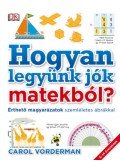 Carol Vorderman - Hogyan legyünk jók matekból? - Érthető magyarázatok szemléletes ábrákkal