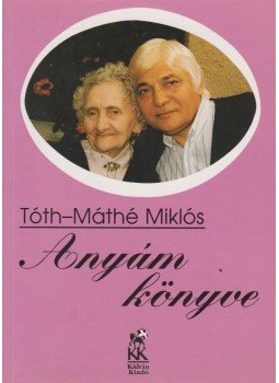 Tóth-Máthé Miklós - Anyám könyve (dedikált) Tóth-Máthé Miklós - Anyám könyve (dedikált), Budapest 1997 antikvár könyv