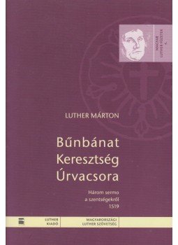 Luther Márton - Bűnbánat Keresztség Úrvacsora Luther Márton - Bűnbánat Keresztség Úrvacsora, Budapest 2011 antikvár könyv