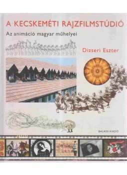 Dizseri Eszter - A kecskeméti rajzfilmstúdió Dizseri Eszter - A kecskeméti rajzfilmstúdió, Budapest 2009 antikvár könyv