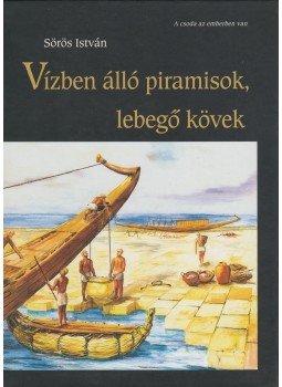 Sörös István - Vízben álló piramisok, lebegő kövek Sörös István - Vízben álló piramisok, lebegő kövek, Felsőörs 2001 antikvár könyv