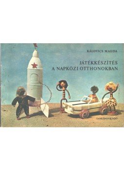 Kálovics Magda - Játékkészítés a napközi otthonokban Kálovics Magda - Játékkészítés a napközi otthonokban, Budapest 1981 antikvár könyv