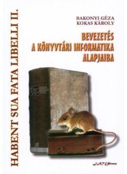 Bakonyi Géza; Kokas Károly - Bevezetés a könyvtári informatika alapjaiba - Habent Sua Fata Libelli II., null 2012 antikvár könyv