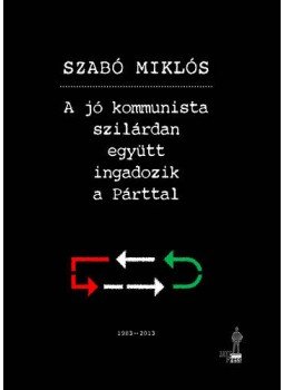 Szabó Miklós - A jó kommunista szilárdan együtt ingadozik a Párttal - Előadások a kommunista pártok történetéről és a fekete, piros, fehér,zöld színre festett sztálinizmusról, null 2013 antikvár könyv