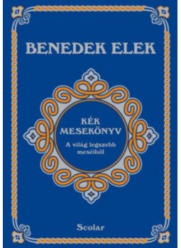 Benedek Elek - Kék mesekönyv - A világ legszebb meséiből Benedek Elek - Kék mesekönyv - A világ legszebb meséiből, null 2018 antikvár könyv