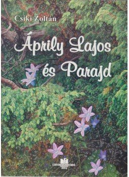 Csiki Zoltán - Áprily Lajos és Parajd Csiki Zoltán - Áprily Lajos és Parajd, Déva 2006 antikvár könyv