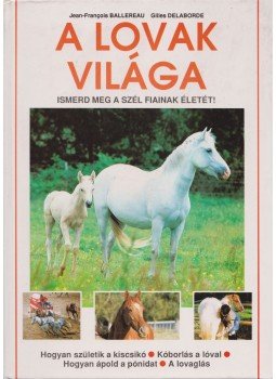 Ballereau, Jean-Francois, Gilles Delaborde - A lovak világa Ballereau, Jean-Francois, Gilles Delaborde - A lovak világa, 1993 antikvár könyv