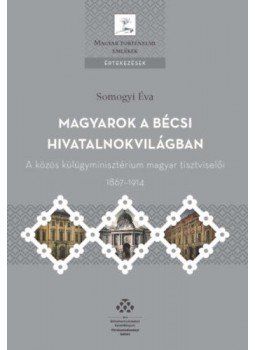 SomogyiÉva - Magyarok a bécsi hivatalnokvilágban - A közös külügyminisztérium magyar tisztviselői 1867-1914, null 2017 antikvár könyv