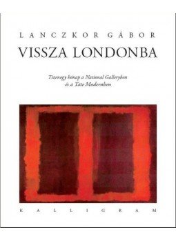 LANCZKOR GÁBOR - Vissza Londonba - Tizenegy hónap a National Galleryben és a Tate Modernben, null 2008 antikvár könyv