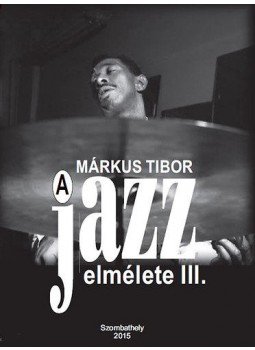 Márkus Tibor - A jazz elmélete III. - CD melléklettel Márkus Tibor - A jazz elmélete III. - CD melléklettel, null 2015 antikvár könyv