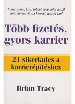 Brian Tracy - Több fizetés, gyors karrier Brian Tracy - Több fizetés, gyors karrier, Budapest 2005 antikvár könyv
