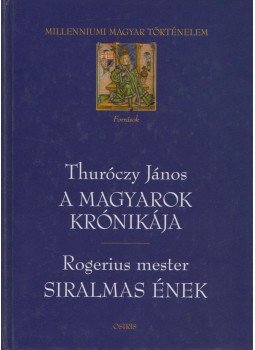 Thuróczy János, Rogerius mester - A magyarok krónikája / Siralmas ének Thuróczy János, Rogerius mester - A magyarok krónikája / Siralmas ének, Budapest 2001 antikvár könyv