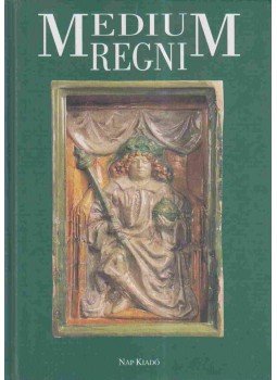 Horváth István, Siklósi Gyula, Buzás Gergely, Altmann Julianna, Biczó Piroska, Kovács Annamária, Végh András - Medium Regni Horváth István, Siklósi Gyula, Buzás Gergely, Altmann Julianna, Biczó Piroska, Kovács Annamária, Végh András - Medium Regni, Budapest 2004 antikvár könyv