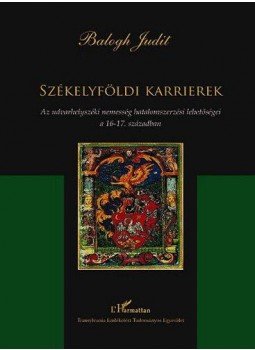 Balogh Judit - Székelyföldi karrierek - Az udvarhelyszéki nemesség hatalomszerzési lehetőségei a 16-17. században, null 2011 antikvár könyv