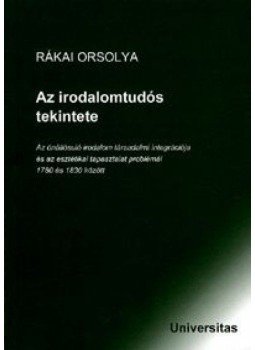 Rákai Orsolya - Az irodalomtudós tekintete - Az önállósuló irodalom társadalmi integrációja és az esztétikai tapasztalat problémái 1780 és 1830 között, null 2008 antikvár könyv