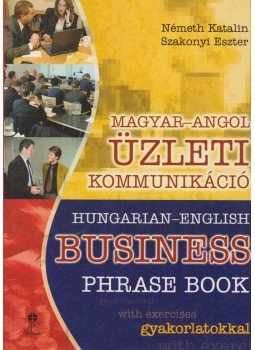 Németh Katalin, Szakonyi Eszter - Magyar-angol üzleti kommunikáció / Hungarian-English Business Phrase Book, Székesfehérvár 2005 antikvár könyv