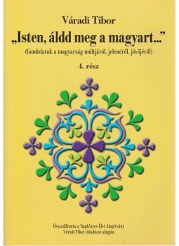 Váradi Tibor - ,,Isten, áldd meg a magyart..." 4. rész, Budapest 2008 antikvár könyv