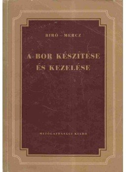 Bíró Károly, Mercz Árpád - A bor készítése és kezelése Bíró Károly, Mercz Árpád - A bor készítése és kezelése, Budapest 1953 antikvár könyv
