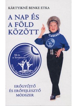 Kártyikné Benke Etka - A nap és a föld között Kártyikné Benke Etka - A nap és a föld között, Budapest 2005 antikvár könyv