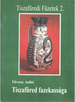 Füvessy Anikó - Tiszafüred fazekassága Füvessy Anikó - Tiszafüred fazekassága, 2002 antikvár könyv
