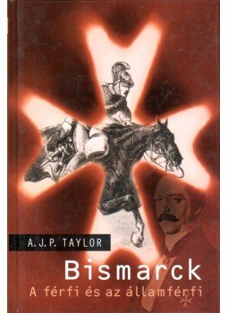 A.J.P. Taylor - Bismarck - A férfi és az államférfi A.J.P. Taylor - Bismarck - A férfi és az államférfi, Budapest 1999 antikvár könyv
