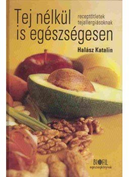 Halász Katalin - Tej nélkül is egészségesen Halász Katalin - Tej nélkül is egészségesen, Budapest 2007 antikvár könyv