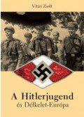 Vitári Zsolt - A Hitlerjugend és Délkelet-Európa